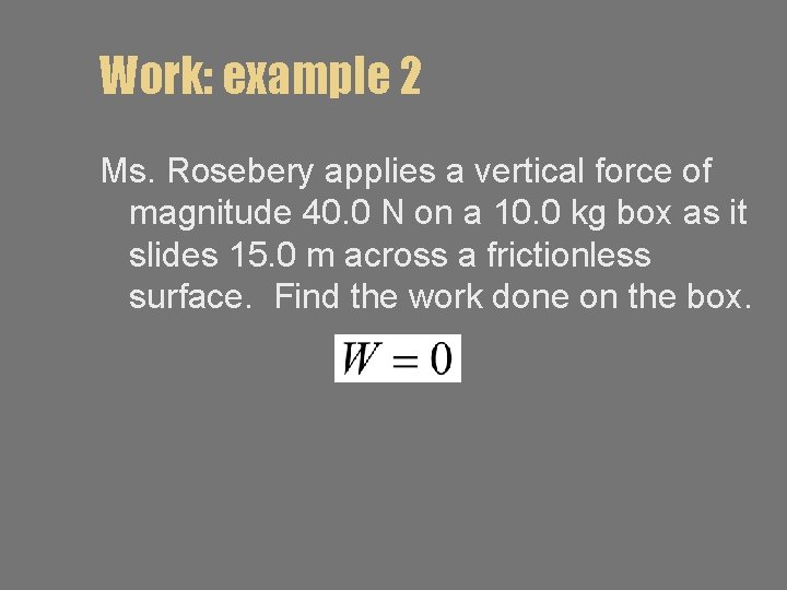 Work: example 2 Ms. Rosebery applies a vertical force of magnitude 40. 0 N