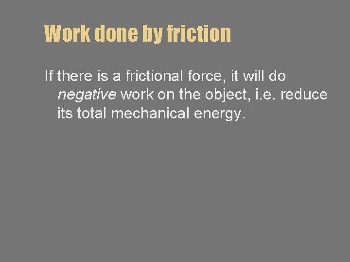 Work done by friction If there is a frictional force, it will do negative