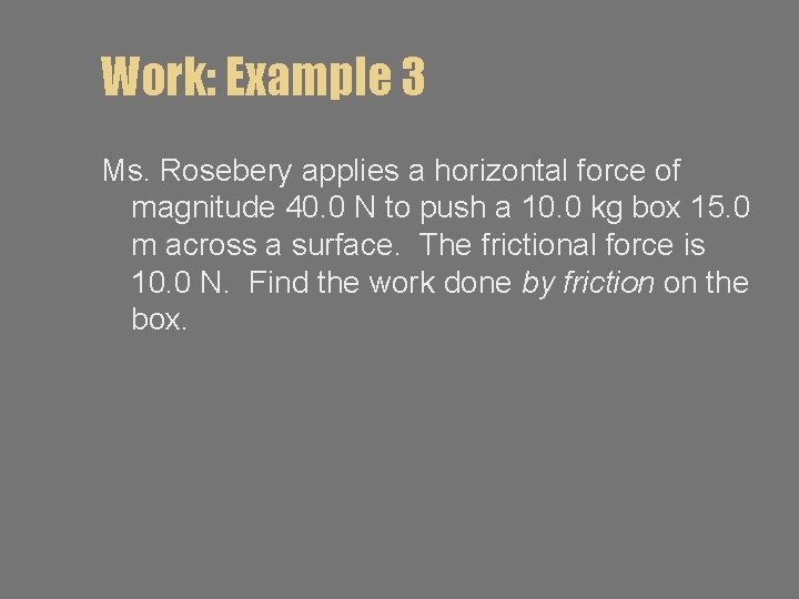 Work: Example 3 Ms. Rosebery applies a horizontal force of magnitude 40. 0 N