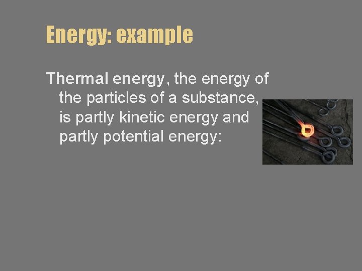 Energy: example Thermal energy, the energy of the particles of a substance, is partly