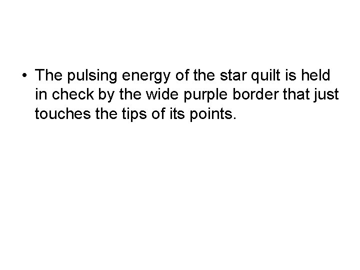  • The pulsing energy of the star quilt is held in check by