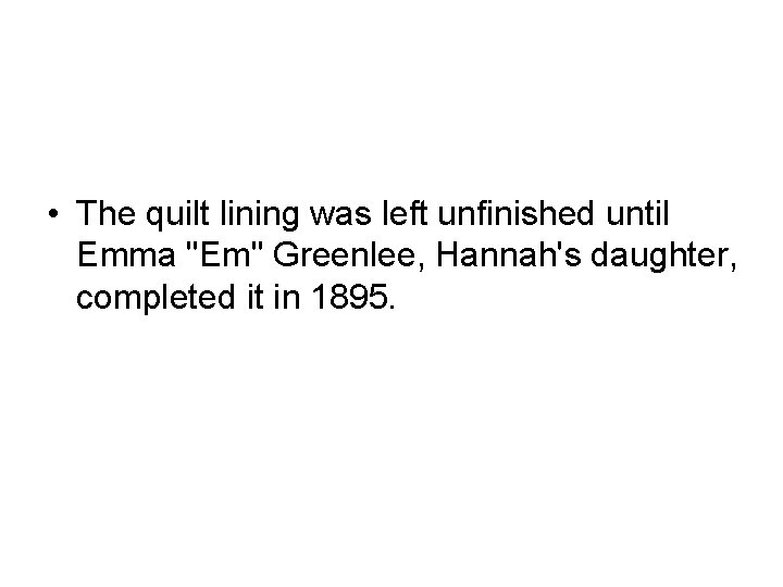  • The quilt lining was left unfinished until Emma "Em" Greenlee, Hannah's daughter,