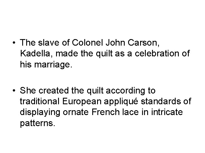  • The slave of Colonel John Carson, Kadella, made the quilt as a