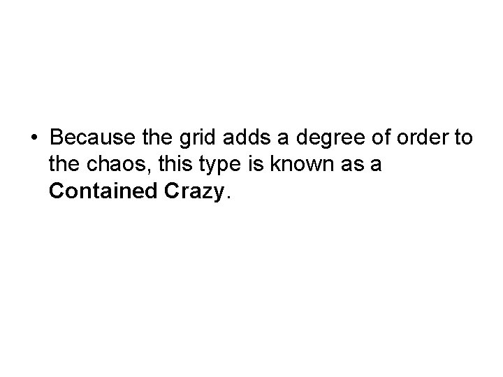  • Because the grid adds a degree of order to the chaos, this