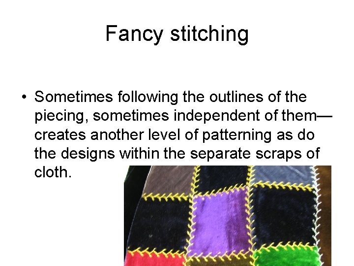 Fancy stitching • Sometimes following the outlines of the piecing, sometimes independent of them—