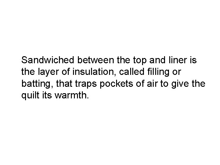  Sandwiched between the top and liner is the layer of insulation, called filling