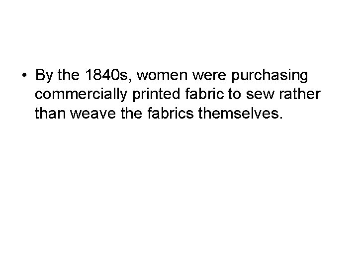  • By the 1840 s, women were purchasing commercially printed fabric to sew