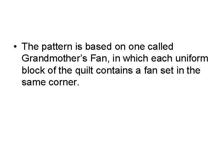  • The pattern is based on one called Grandmother’s Fan, in which each