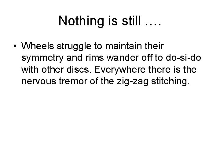 Nothing is still …. • Wheels struggle to maintain their symmetry and rims wander