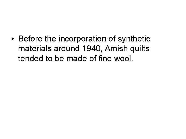  • Before the incorporation of synthetic materials around 1940, Amish quilts tended to