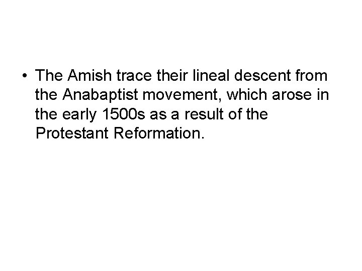  • The Amish trace their lineal descent from the Anabaptist movement, which arose