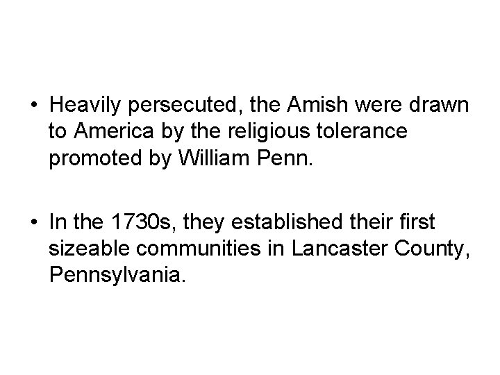  • Heavily persecuted, the Amish were drawn to America by the religious tolerance