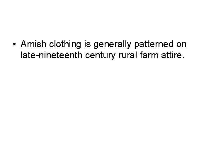  • Amish clothing is generally patterned on late-nineteenth century rural farm attire. 