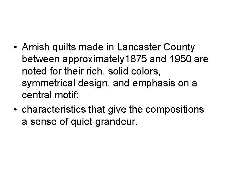  • Amish quilts made in Lancaster County between approximately 1875 and 1950 are