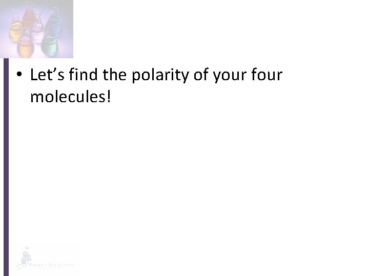  • Let’s find the polarity of your four molecules! 