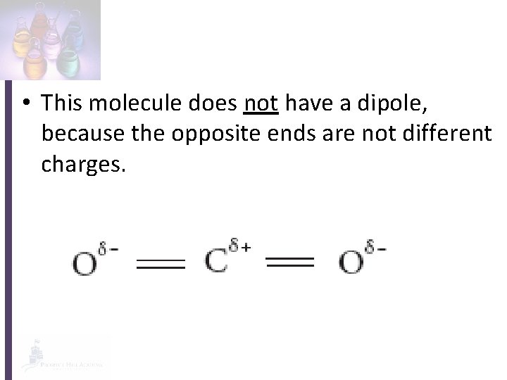  • This molecule does not have a dipole, because the opposite ends are