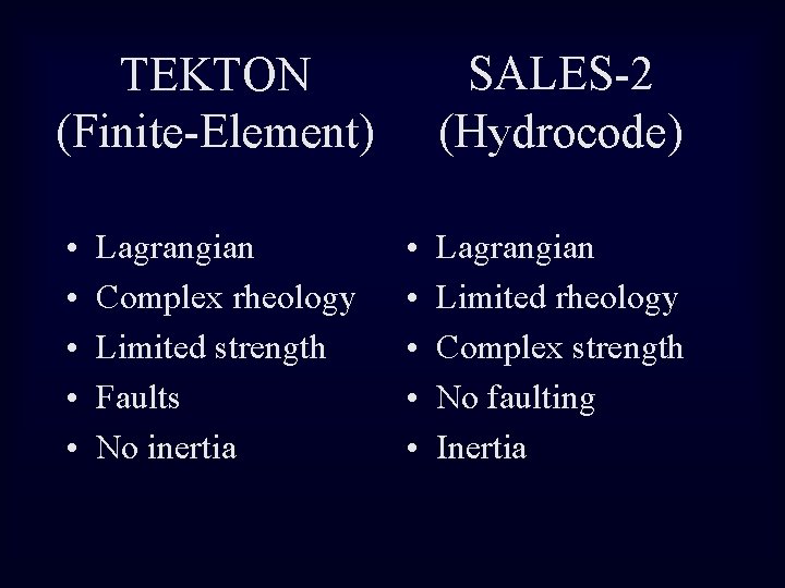 SALES-2 (Hydrocode) TEKTON (Finite-Element) • • • Lagrangian Complex rheology Limited strength Faults No