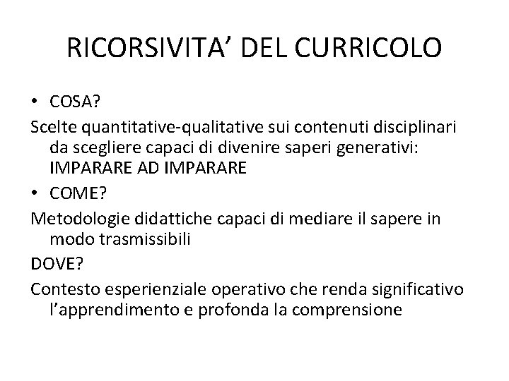 RICORSIVITA’ DEL CURRICOLO • COSA? Scelte quantitative-qualitative sui contenuti disciplinari da scegliere capaci di