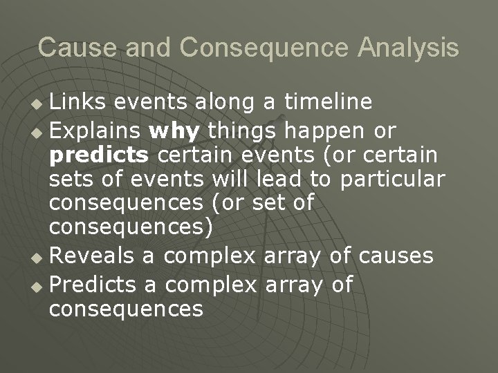 Cause and Consequence Analysis Links events along a timeline u Explains why things happen