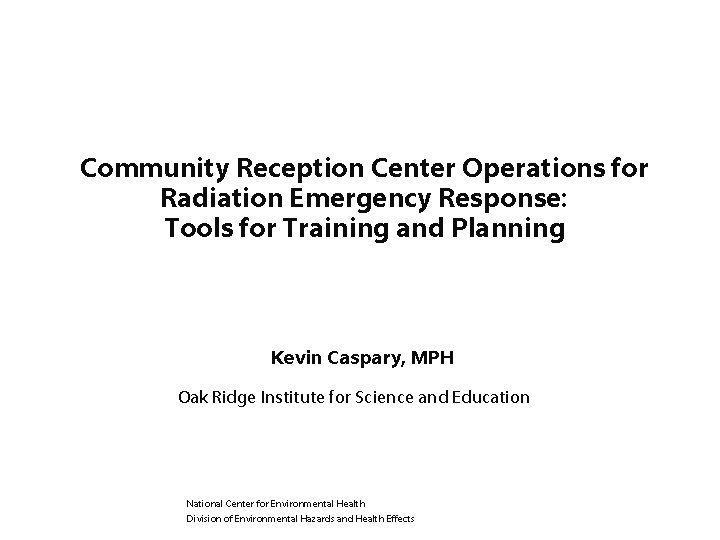 Community Reception Center Operations for Radiation Emergency Response: Tools for Training and Planning Kevin