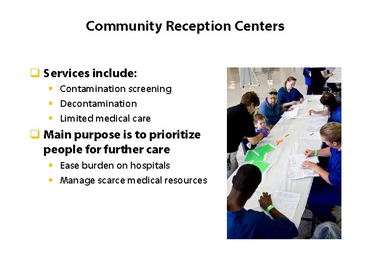 Community Reception Centers q Services include: § Contamination screening § Decontamination § Limited medical