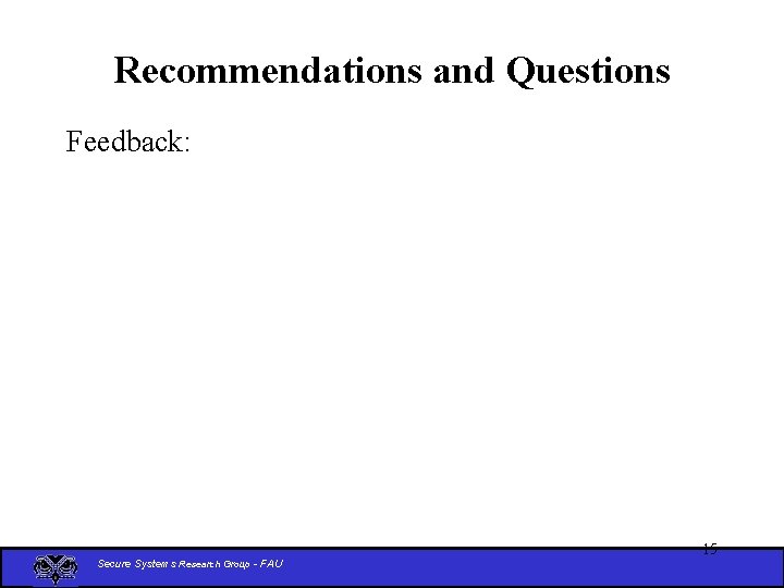 Recommendations and Questions Feedback: Secure Systems Research Group - FAU 15 