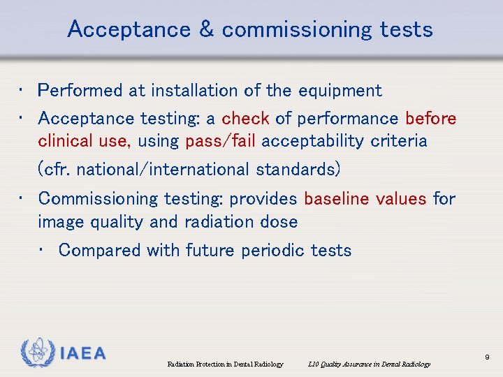 Acceptance & commissioning tests • Performed at installation of the equipment • Acceptance testing: