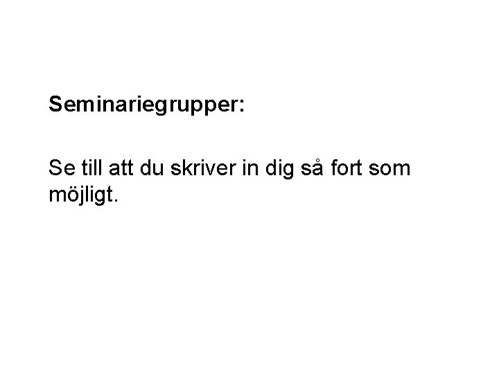 Seminariegrupper: Se till att du skriver in dig så fort som möjligt. 