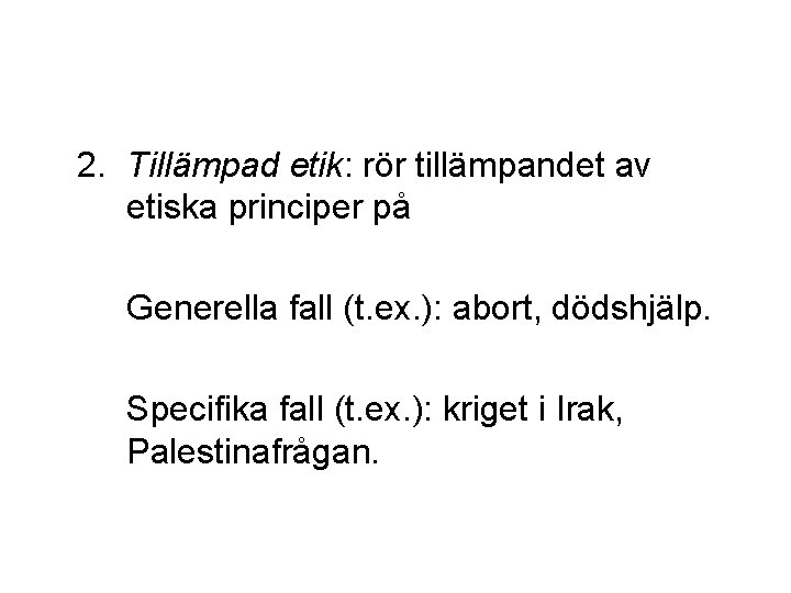 2. Tillämpad etik: rör tillämpandet av etiska principer på Generella fall (t. ex. ):