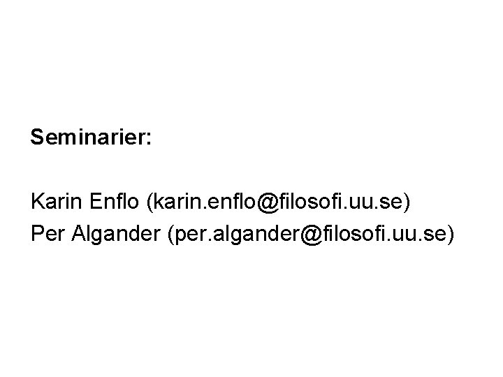 Seminarier: Karin Enflo (karin. enflo@filosofi. uu. se) Per Algander (per. algander@filosofi. uu. se) 