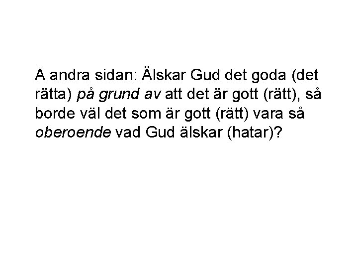 Å andra sidan: Älskar Gud det goda (det rätta) på grund av att det