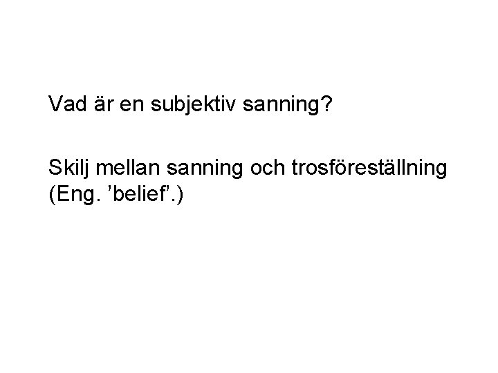 Vad är en subjektiv sanning? Skilj mellan sanning och trosföreställning (Eng. ’belief’. ) 