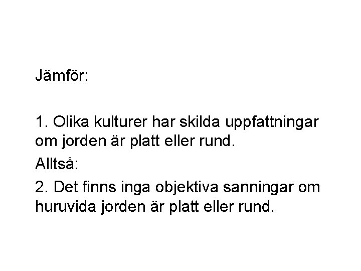 Jämför: 1. Olika kulturer har skilda uppfattningar om jorden är platt eller rund. Alltså: