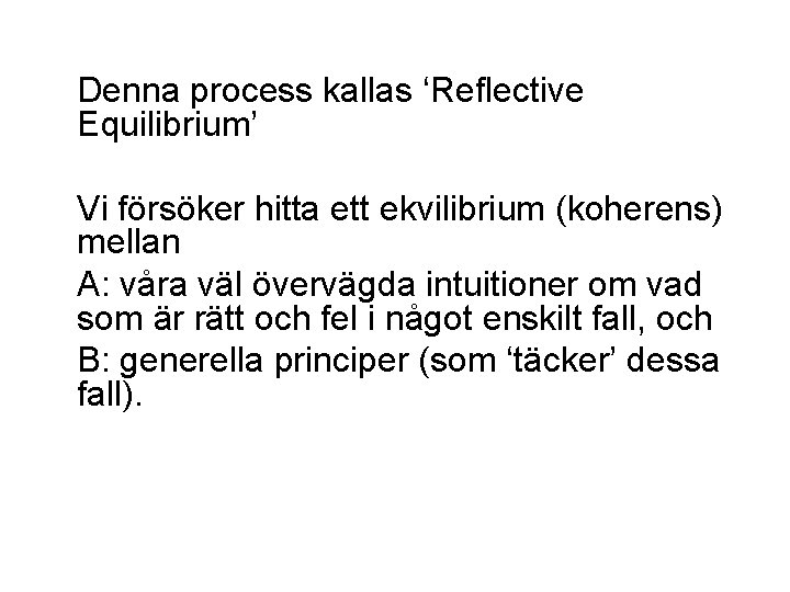  Denna process kallas ‘Reflective Equilibrium’ Vi försöker hitta ett ekvilibrium (koherens) mellan A: