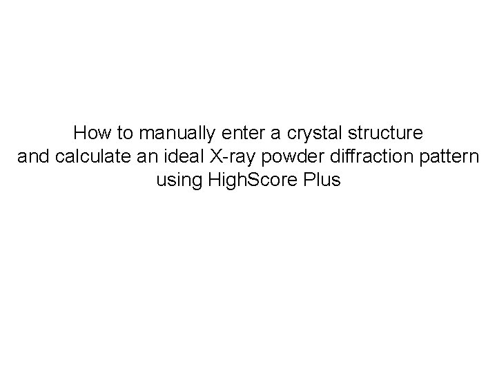 How to manually enter a crystal structure and calculate an ideal X-ray powder diffraction