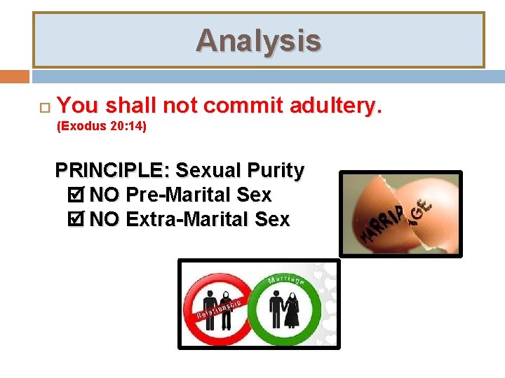 Analysis You shall not commit adultery. (Exodus 20: 14) PRINCIPLE: Sexual Purity NO Pre-Marital