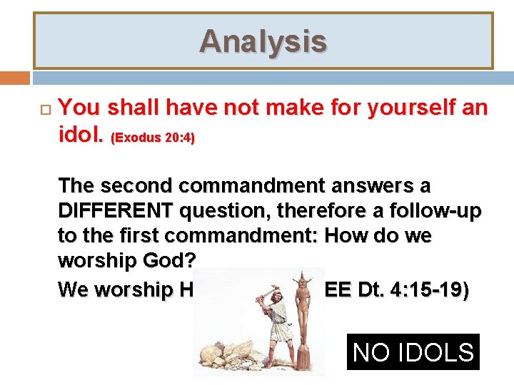 Analysis You shall have not make for yourself an idol. (Exodus 20: 4) The