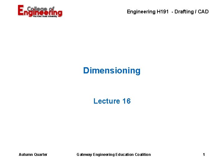 Engineering H 191 - Drafting / CAD Dimensioning Lecture 16 Autumn Quarter Gateway Engineering