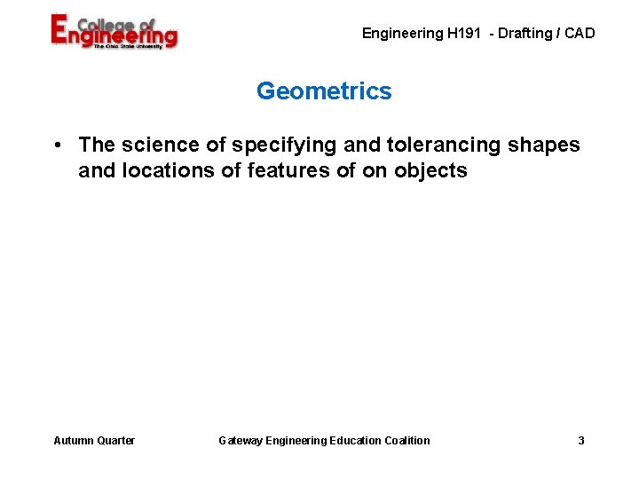 Engineering H 191 - Drafting / CAD Geometrics • The science of specifying and