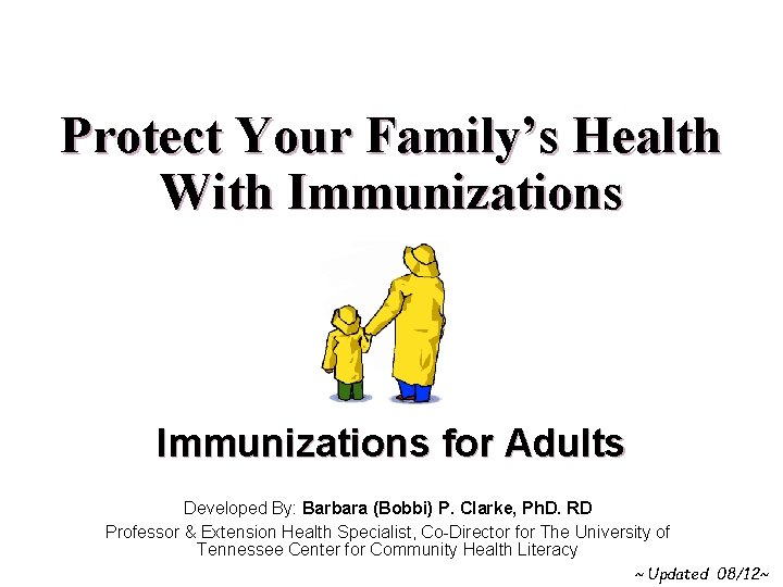 Protect Your Family’s Health With Immunizations for Adults Developed By: Barbara (Bobbi) P. Clarke,