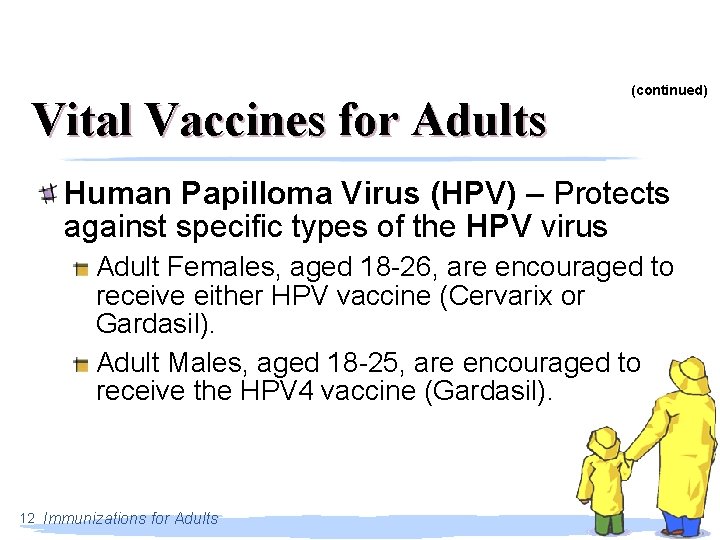 Vital Vaccines for Adults (continued) Human Papilloma Virus (HPV) – Protects against specific types