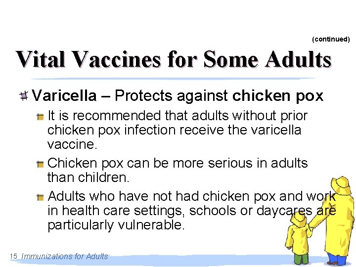 (continued) Vital Vaccines for Some Adults Varicella – Protects against chicken pox It is