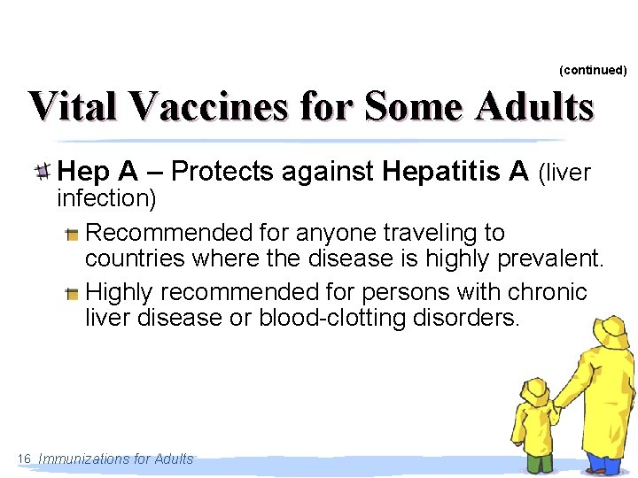 (continued) Vital Vaccines for Some Adults Hep A – Protects against Hepatitis A (liver