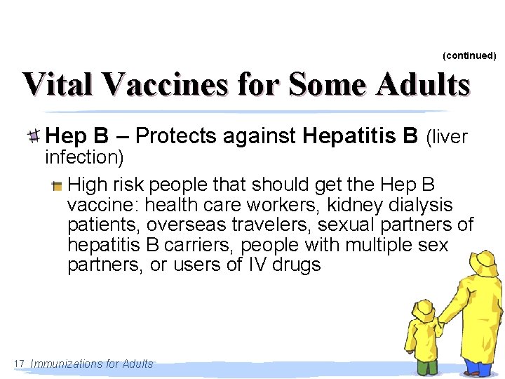 (continued) Vital Vaccines for Some Adults Hep B – Protects against Hepatitis B (liver