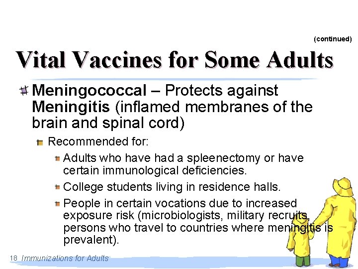 (continued) Vital Vaccines for Some Adults Meningococcal – Protects against Meningitis (inflamed membranes of