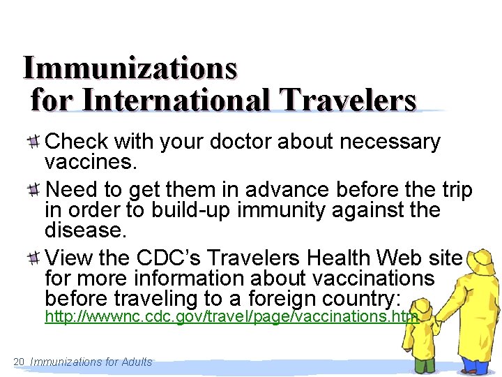 Immunizations for International Travelers Check with your doctor about necessary vaccines. Need to get