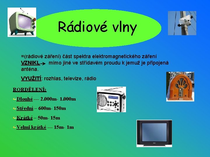 Rádiové vlny =(rádiové záření) část spektra elektromagnetického záření VZNIKL mimo jiné ve střídavém proudu