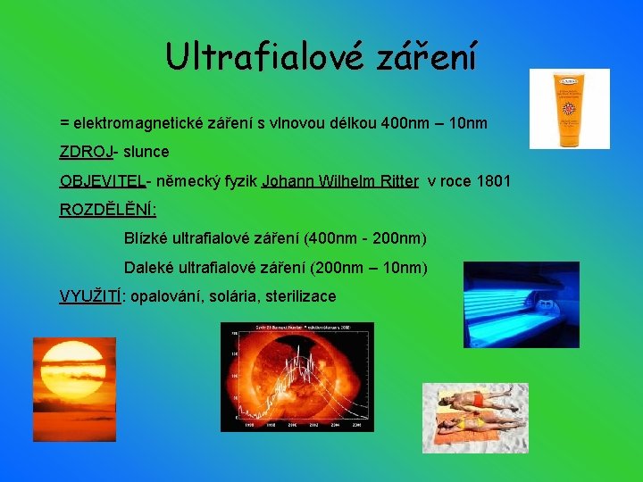 Ultrafialové záření = elektromagnetické záření s vlnovou délkou 400 nm – 10 nm ZDROJ-