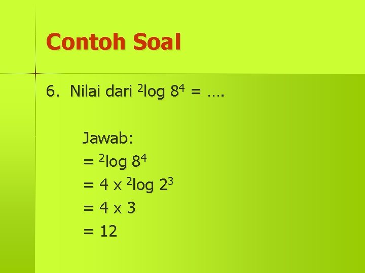 Contoh Soal 6. Nilai dari 2 log 84 = …. Jawab: = 2 log