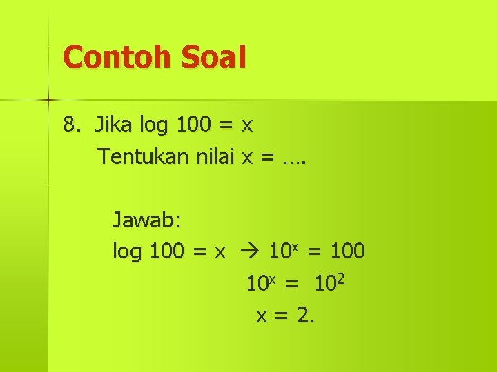 Contoh Soal 8. Jika log 100 = x Tentukan nilai x = …. Jawab: